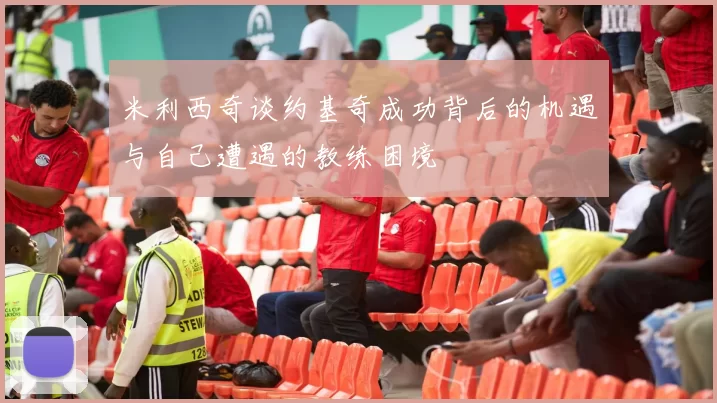 米利西奇谈约基奇成功背后的机遇与自己遭遇的教练困境