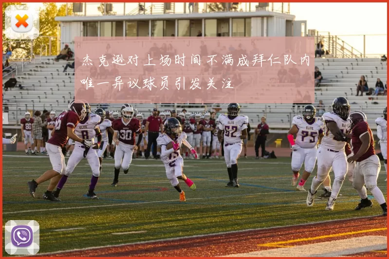 杰克逊对上场时间不满成拜仁队内唯一异议球员引发关注