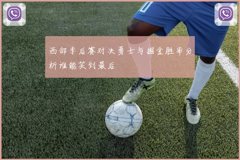 西部季后赛对决勇士与掘金胜率分析谁能笑到最后