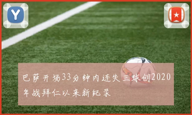 巴萨开场33分钟内连失三球创2020年战拜仁以来新纪录