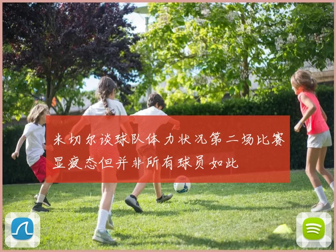 米切尔谈球队体力状况第二场比赛显疲态但并非所有球员如此