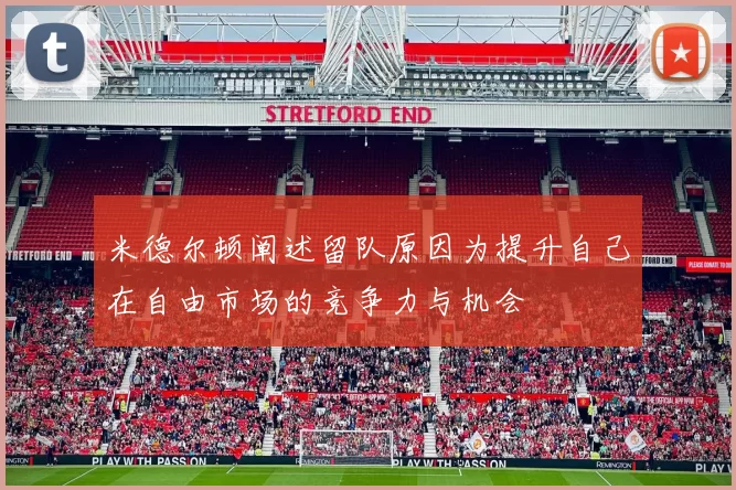 米德尔顿阐述留队原因为提升自己在自由市场的竞争力与机会